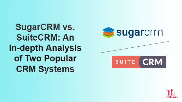 SugarCRM vs. SuiteCRM: An In-depth Analysis of Two Popular CRM Systems