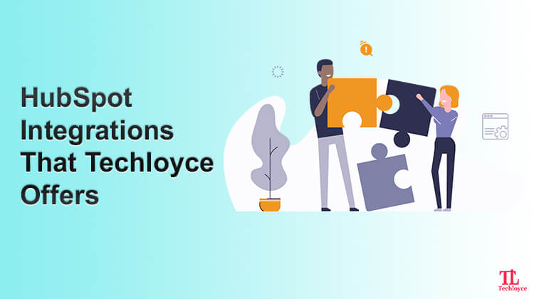 The HubSpot Integrations That Techloyce Offers To Take Your Business Growth To The Zenith