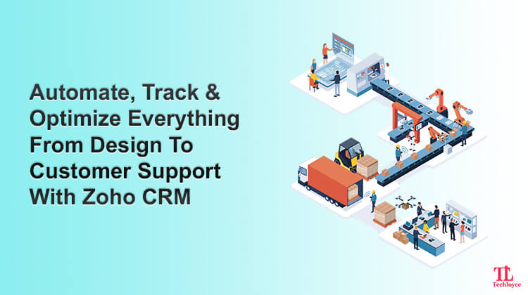 All You Need To Know About How Zoho CRM Assist Manufacturing Industry From Planning To The Last Step Of Execution