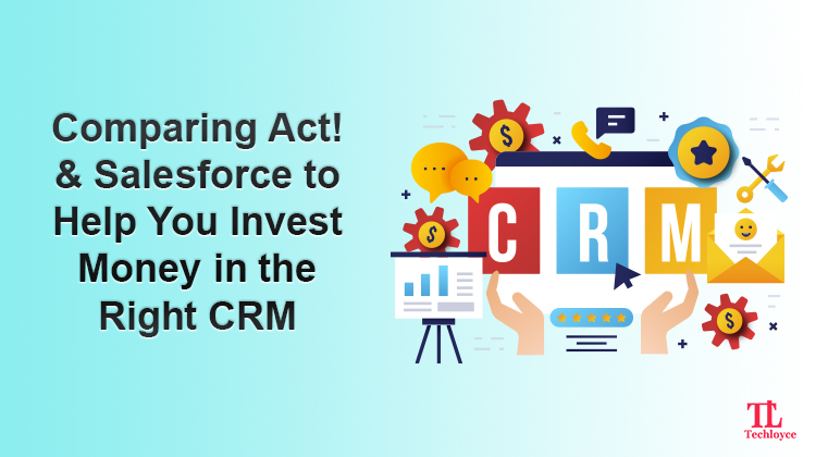 Act vs Salesforce—A Comparison That Is Much Needed before You Opt for a CRM